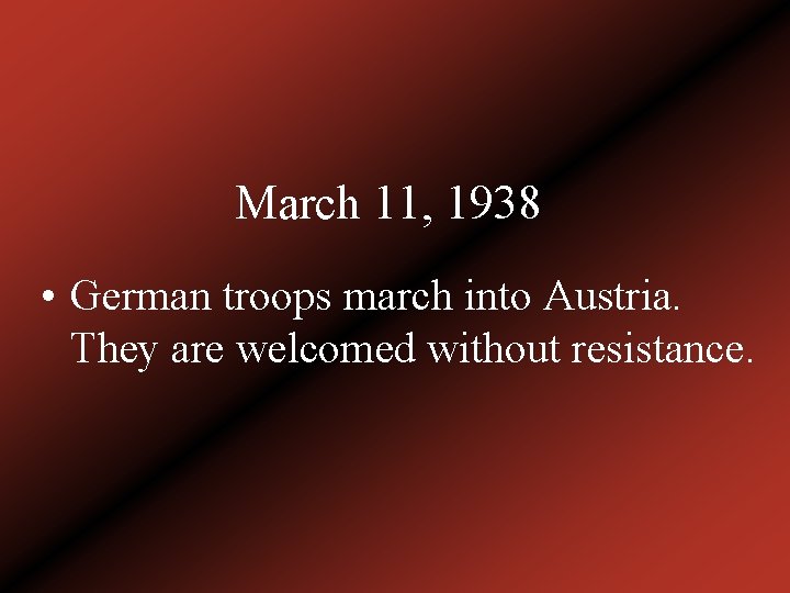 March 11, 1938 • German troops march into Austria. They are welcomed without resistance.