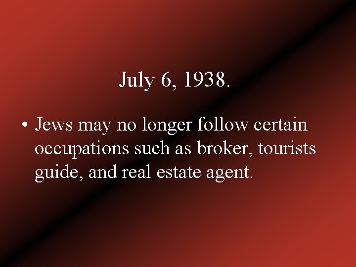 July 6, 1938. • Jews may no longer follow certain occupations such as broker,