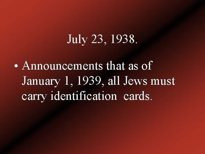 July 23, 1938. • Announcements that as of January 1, 1939, all Jews must