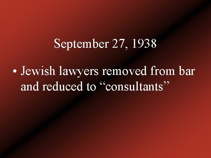 September 27, 1938 • Jewish lawyers removed from bar and reduced to “consultants” 