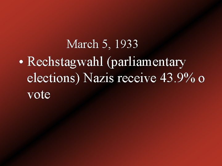 March 5, 1933 • Rechstagwahl (parliamentary elections) Nazis receive 43. 9% o vote 