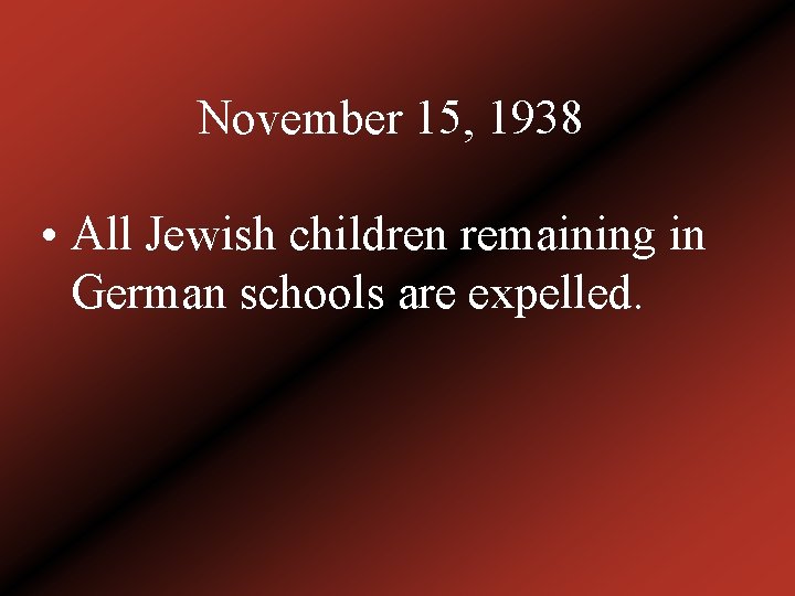 November 15, 1938 • All Jewish children remaining in German schools are expelled. 