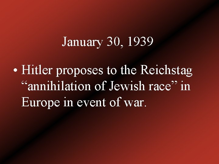 January 30, 1939 • Hitler proposes to the Reichstag “annihilation of Jewish race” in