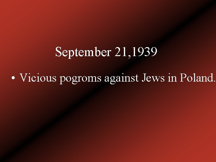 September 21, 1939 • Vicious pogroms against Jews in Poland. 