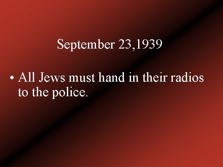 September 23, 1939 • All Jews must hand in their radios to the police.