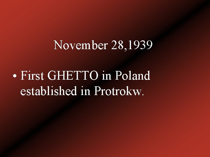 November 28, 1939 • First GHETTO in Poland established in Protrokw. 