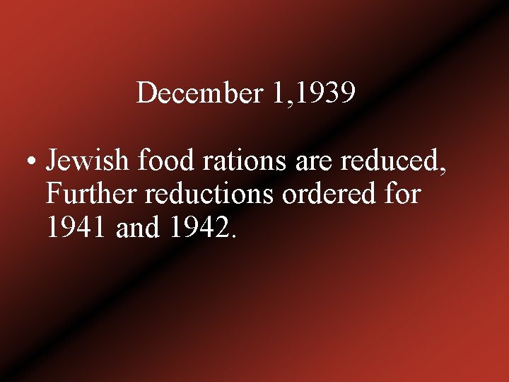 December 1, 1939 • Jewish food rations are reduced, Further reductions ordered for 1941