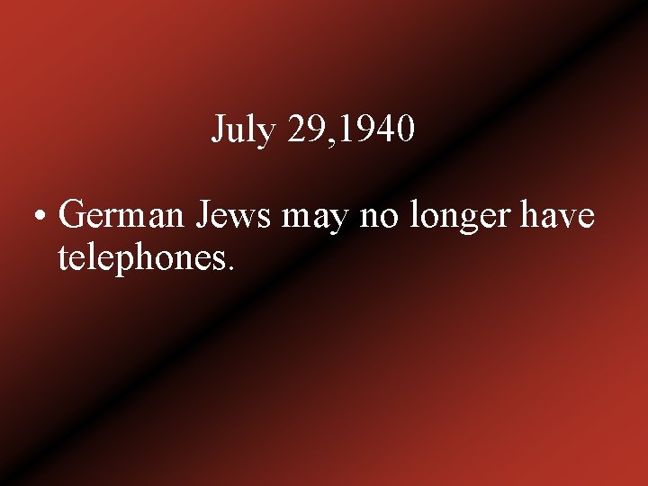 July 29, 1940 • German Jews may no longer have telephones. 