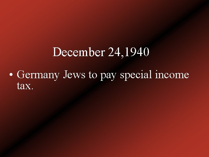 December 24, 1940 • Germany Jews to pay special income tax. 