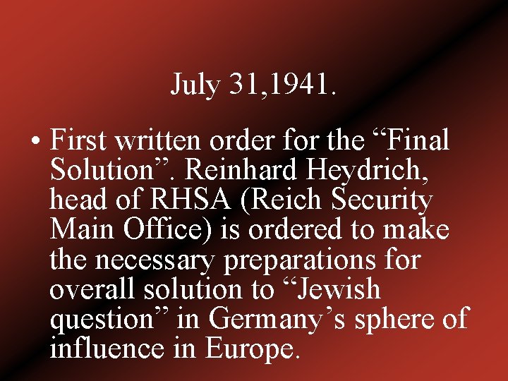 July 31, 1941. • First written order for the “Final Solution”. Reinhard Heydrich, head