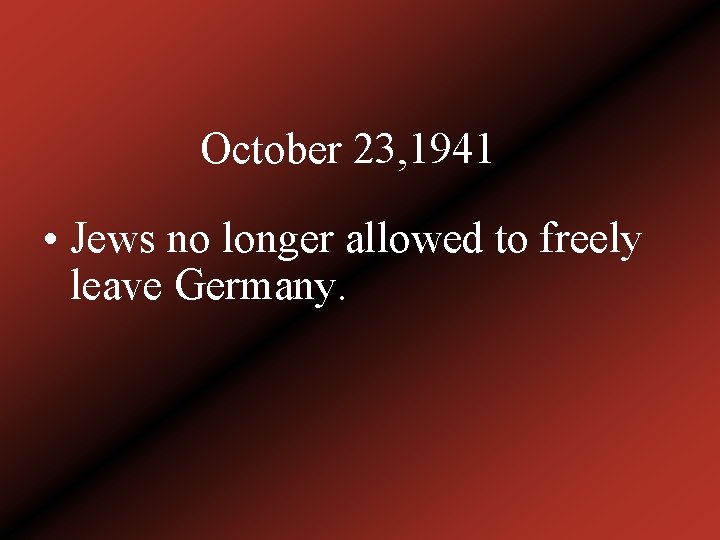 October 23, 1941 • Jews no longer allowed to freely leave Germany. 