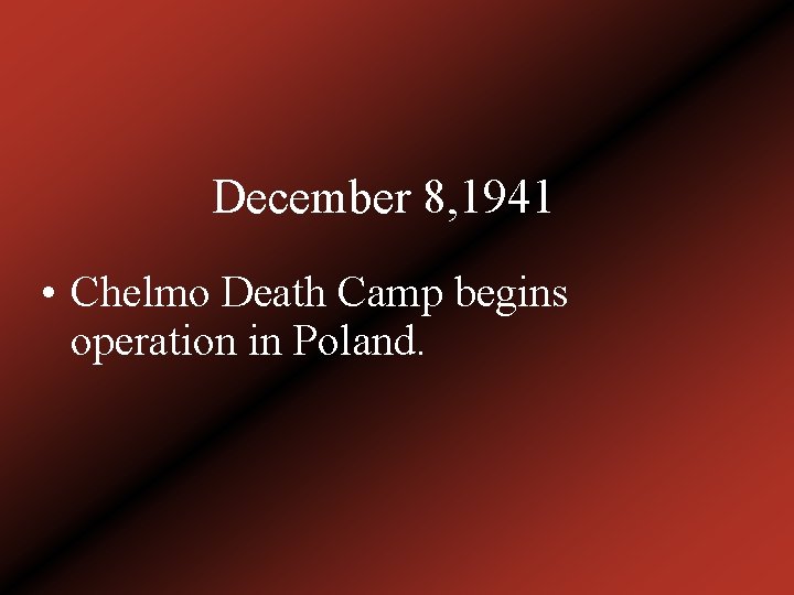 December 8, 1941 • Chelmo Death Camp begins operation in Poland. 