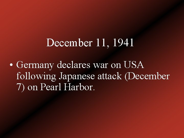 December 11, 1941 • Germany declares war on USA following Japanese attack (December 7)