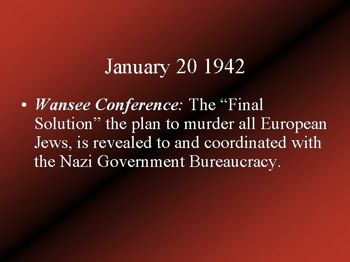 January 20 1942 • Wansee Conference: The “Final Solution” the plan to murder all