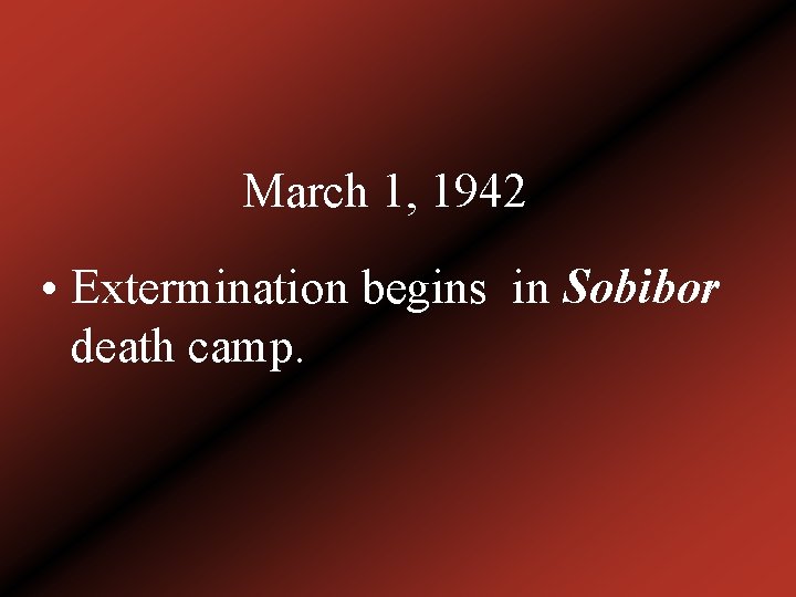 March 1, 1942 • Extermination begins in Sobibor death camp. 