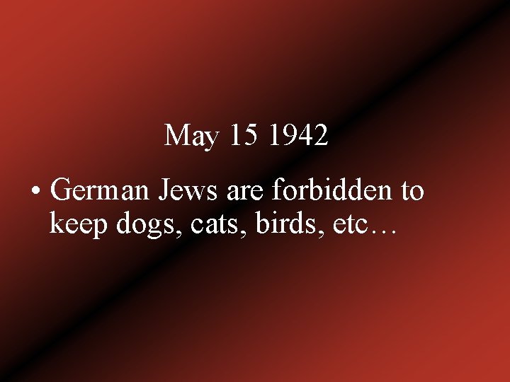 May 15 1942 • German Jews are forbidden to keep dogs, cats, birds, etc…