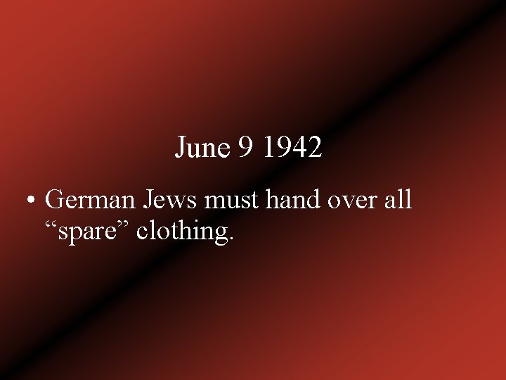 June 9 1942 • German Jews must hand over all “spare” clothing. 