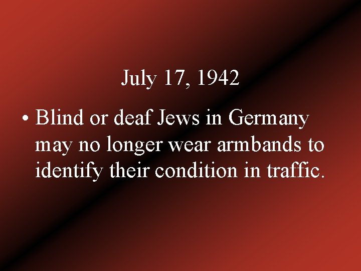 July 17, 1942 • Blind or deaf Jews in Germany may no longer wear