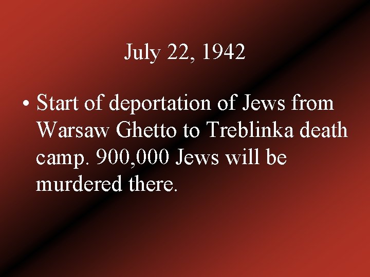 July 22, 1942 • Start of deportation of Jews from Warsaw Ghetto to Treblinka