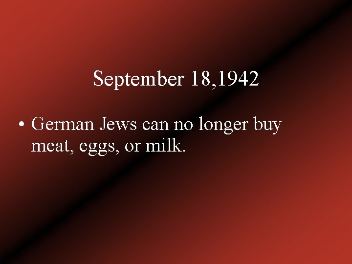 September 18, 1942 • German Jews can no longer buy meat, eggs, or milk.