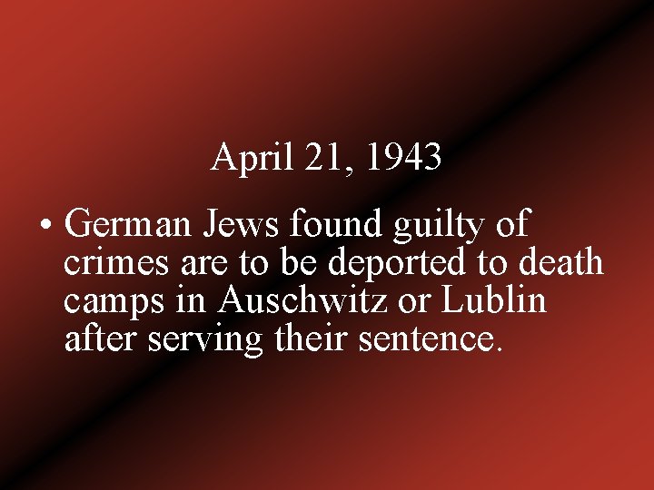 April 21, 1943 • German Jews found guilty of crimes are to be deported