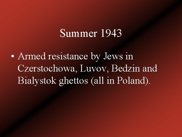 Summer 1943 • Armed resistance by Jews in Czerstochowa, Luvov, Bedzin and Bialystok ghettos