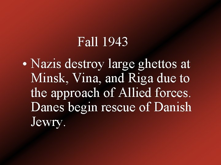 Fall 1943 • Nazis destroy large ghettos at Minsk, Vina, and Riga due to