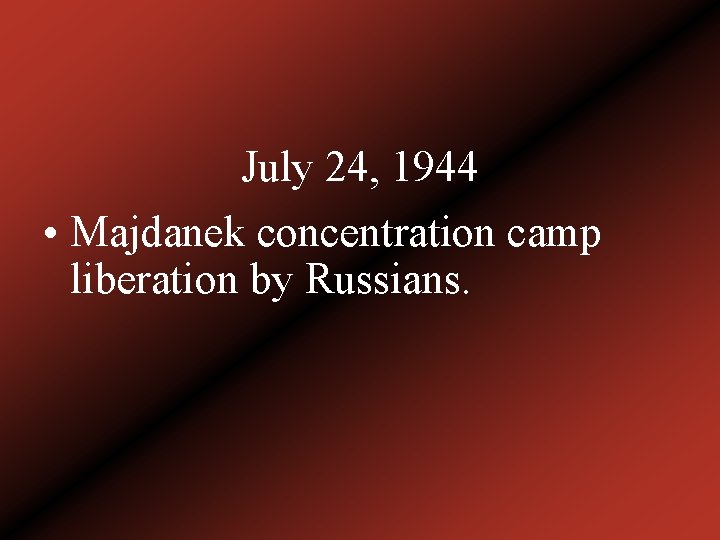 July 24, 1944 • Majdanek concentration camp liberation by Russians. 