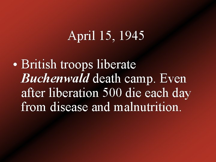 April 15, 1945 • British troops liberate Buchenwald death camp. Even after liberation 500