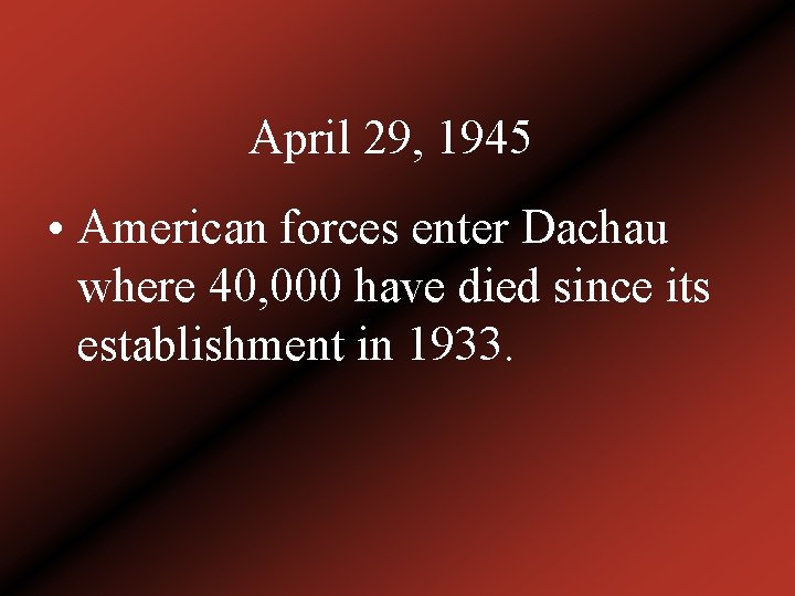 April 29, 1945 • American forces enter Dachau where 40, 000 have died since