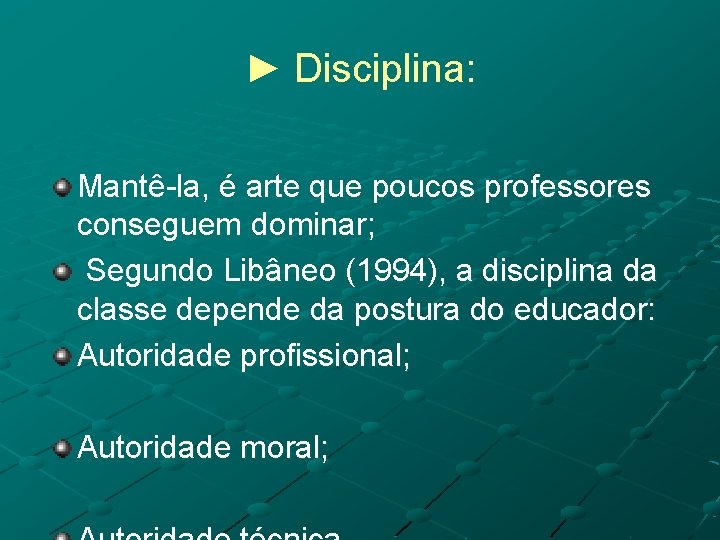 ► Disciplina: Mantê-la, é arte que poucos professores conseguem dominar; Segundo Libâneo (1994), a