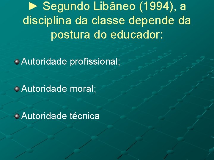 ► Segundo Libâneo (1994), a disciplina da classe depende da postura do educador: Autoridade