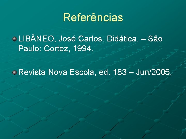 Referências LIB NEO, José Carlos. Didática. – São Paulo: Cortez, 1994. Revista Nova Escola,