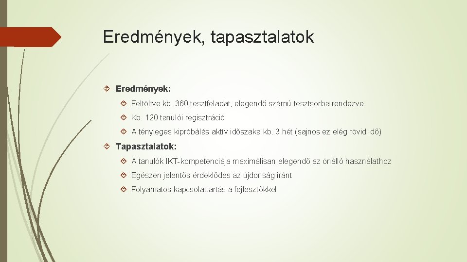 Eredmények, tapasztalatok Eredmények: Feltöltve kb. 360 tesztfeladat, elegendő számú tesztsorba rendezve Kb. 120 tanulói