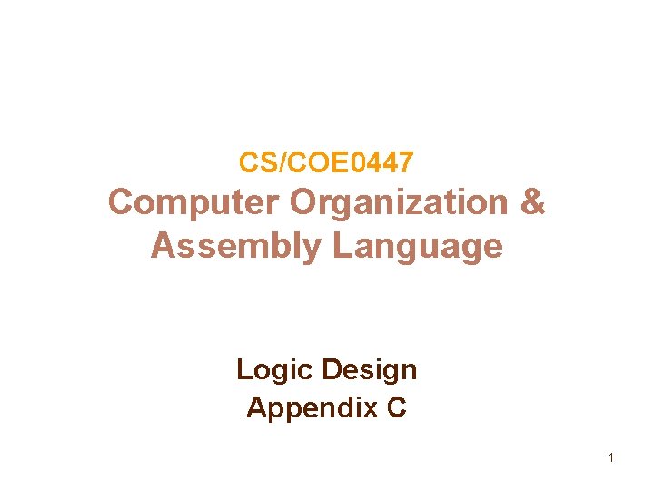 CS/COE 0447 Computer Organization & Assembly Language Logic Design Appendix C 1 