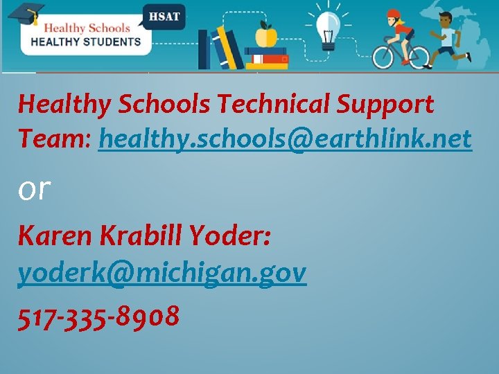 Healthy Schools Technical Support Team: healthy. schools@earthlink. net or Karen Krabill Yoder: yoderk@michigan. gov
