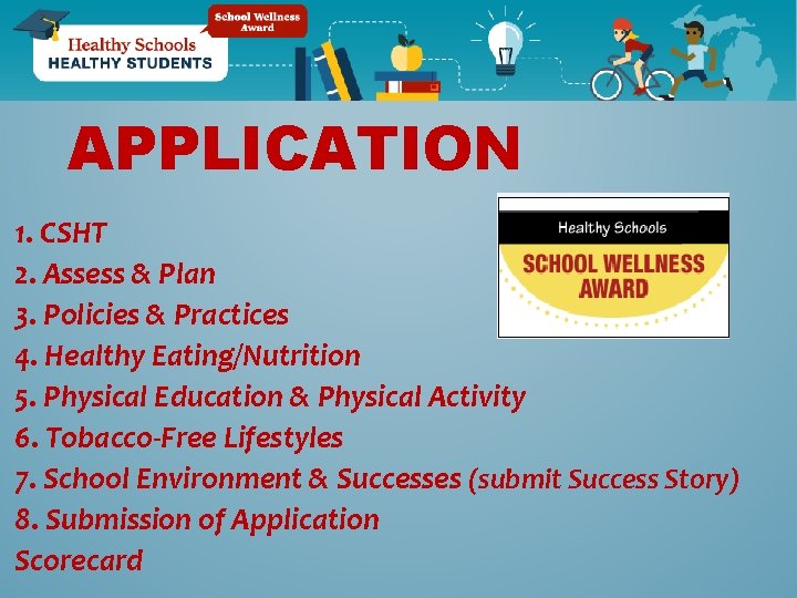 APPLICATION 1. CSHT 2. Assess & Plan 3. Policies & Practices 4. Healthy Eating/Nutrition