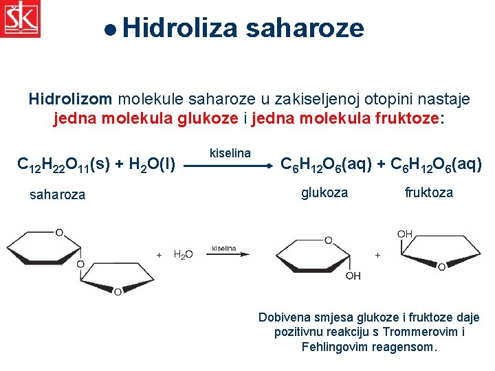 l Hidroliza saharoze Hidrolizom molekule saharoze u zakiseljenoj otopini nastaje jedna molekula glukoze i