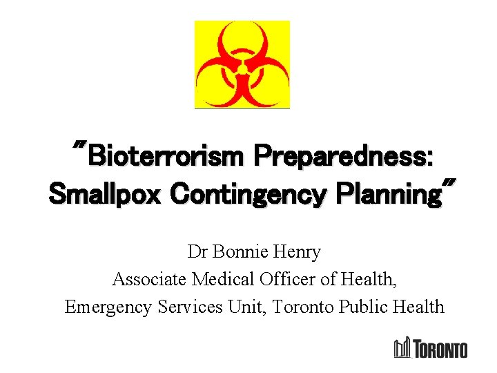 "Bioterrorism Preparedness: Smallpox Contingency Planning" Dr Bonnie Henry Associate Medical Officer of Health, Emergency