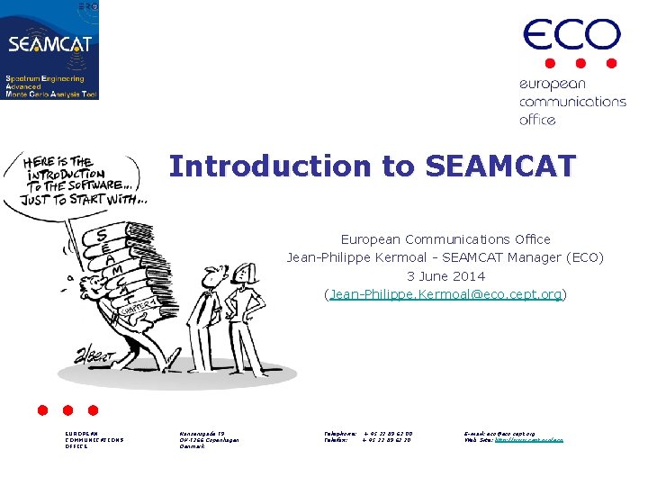 Introduction to SEAMCAT European Communications Office Jean-Philippe Kermoal - SEAMCAT Manager (ECO) 3 June