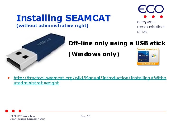 Installing SEAMCAT (without administrative right) Off-line only using a USB stick (Windows only) •