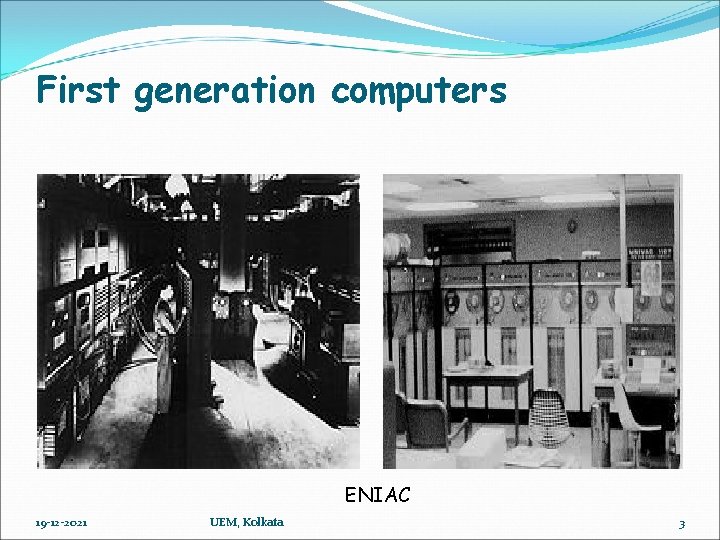 First generation computers ENIAC 19 -12 -2021 UEM, Kolkata 3 