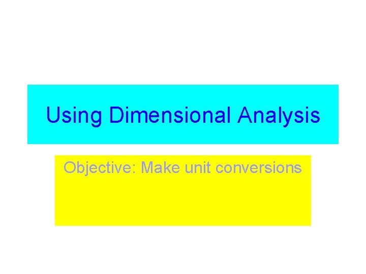 Using Dimensional Analysis Objective: Make unit conversions 