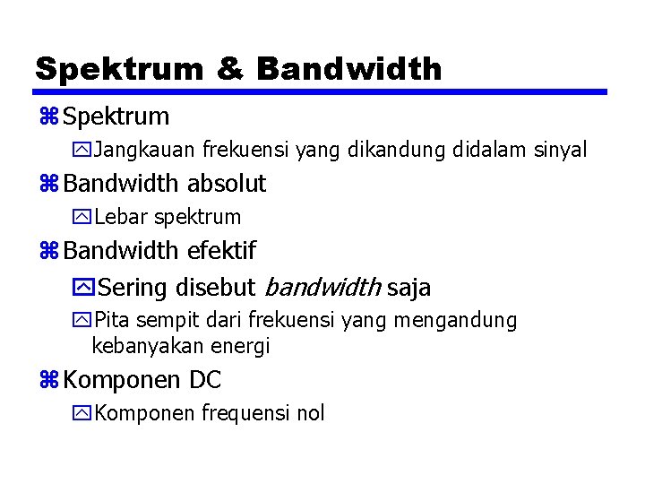 Spektrum & Bandwidth z Spektrum y. Jangkauan frekuensi yang dikandung didalam sinyal z Bandwidth