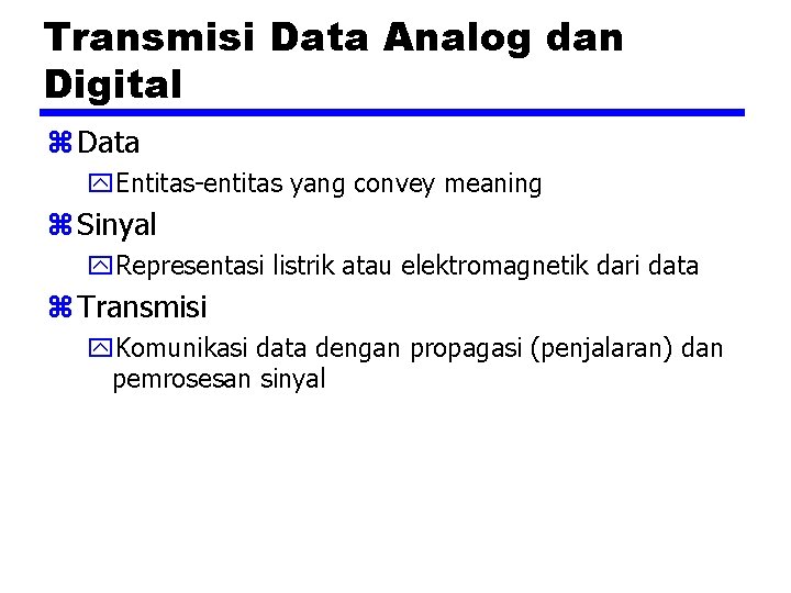 Transmisi Data Analog dan Digital z Data y. Entitas-entitas yang convey meaning z Sinyal