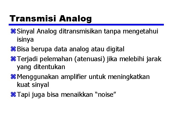 Transmisi Analog z Sinyal Analog ditransmisikan tanpa mengetahui isinya z Bisa berupa data analog