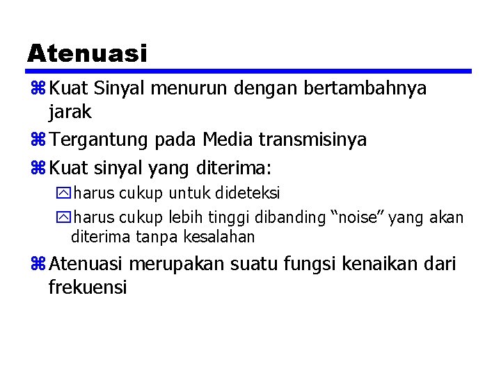 Atenuasi z Kuat Sinyal menurun dengan bertambahnya jarak z Tergantung pada Media transmisinya z