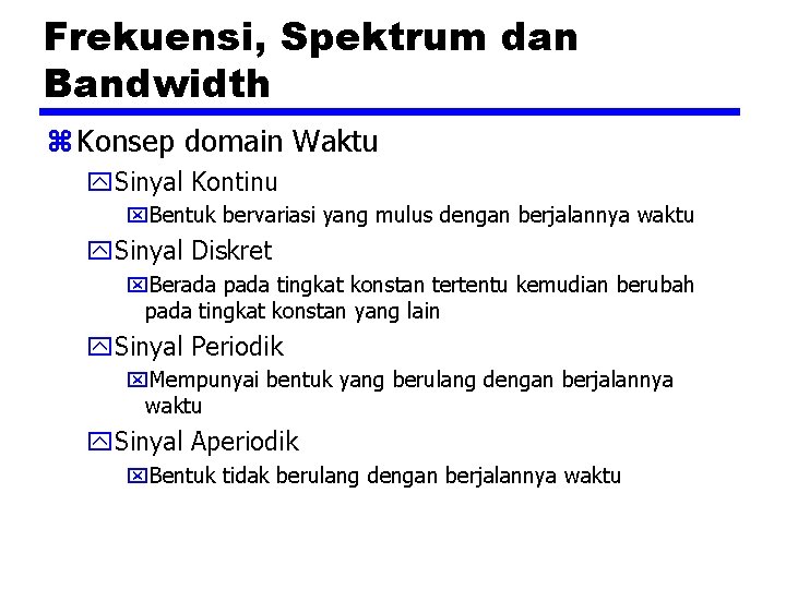 Frekuensi, Spektrum dan Bandwidth z Konsep domain Waktu y. Sinyal Kontinu x. Bentuk bervariasi