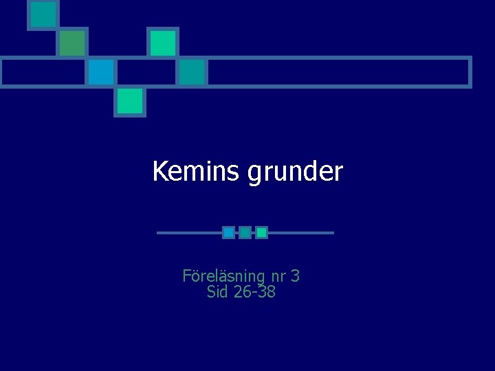 Kemins grunder Föreläsning nr 3 Sid 26 -38 