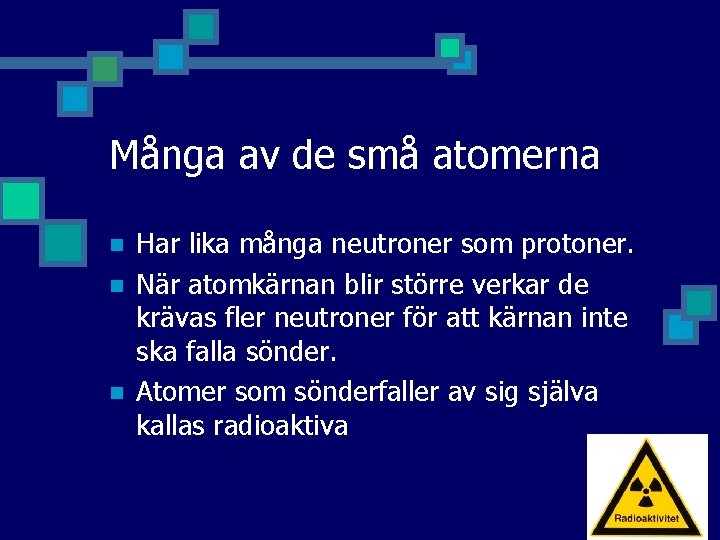 Många av de små atomerna n n n Har lika många neutroner som protoner.